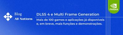 NVÍDIA - Mais de 100 games e aplicações com DLSS 4 e Multi Frame Generation já estão disponíveis, com mais chegando em breve.